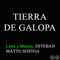 TIERRA DE GALOPA - Letra y Msica: ESTEBAN MATTO SOSTOA